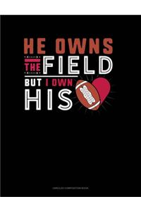 He Owns The Field But I Own His (Heart)
