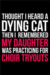 Thought I Heard A Dying Cat Then I Remembered My Daughter Was Practicing For Choir Tryouts