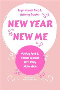 New Year, New Me - An Inspirational Diet and Activity Tracker - A 90 Day Food & Fitness Journal with Daily Motivation