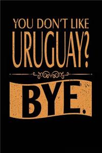 You Don't Like Uruguay? Bye.