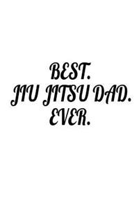 Best. Jiu Jitsu Dad. Ever.: Martial Arts Dad Father's Day Appreciation Gift Notebook