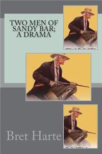 Two Men of Sandy Bar; A Drama