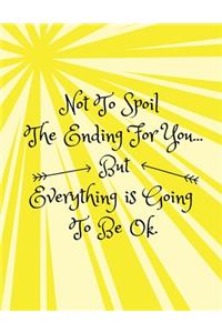 Not To Spoil The Ending For You...But Everything Is Going To Be Ok