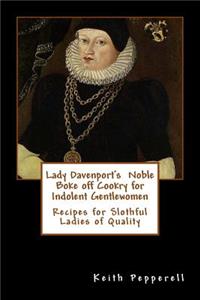 Lady Davenport's Noble Boke off Cookry for Indolent Gentlewomen