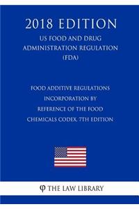 Food Additive Regulations - Incorporation by Reference of the Food Chemicals Codex, 7th Edition (US Food and Drug Administration Regulation) (FDA) (2018 Edition)