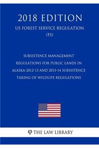 Subsistence Management Regulations for Public Lands in Alaska-2012-13 and 2013-14 Subsistence Taking of Wildlife Regulations (US Forest Service Regulation) (FS) (2018 Edition)