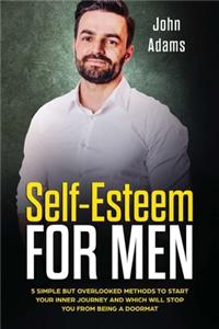 Self Esteem for Men: 5 Simple but Overlooked Methods to Start Your Inner Journey and Which Will Stop You From Being a Doormat