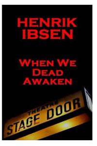 Henrik Ibsen - When We Dead Awaken