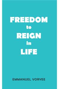 Freedom to Reign in Life