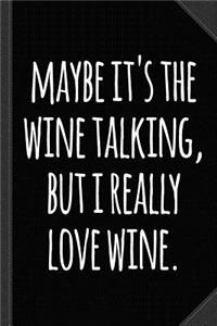 Maybe Its the Wine Talking But I Really Love Wine Journal Notebook