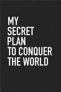 My Secret Plan to Conquer the World