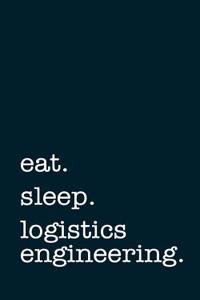 Eat. Sleep. Logistics Engineering. - Lined Notebook