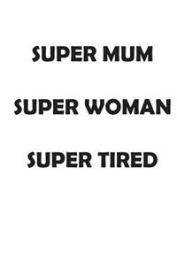 Super Mum Super Woman Super Tired