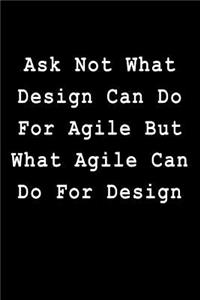Ask Not What Design Can Do for Agile But What Agile Can Do for Design