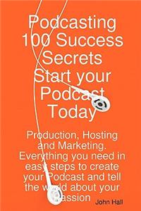 Podcasting 100 Success Secrets - Start Your Podcast Today