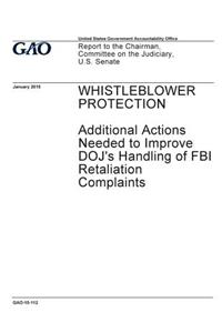 Whistleblower protection, additional actions needed to improve DOJ's handling of FBI retaliation complaints