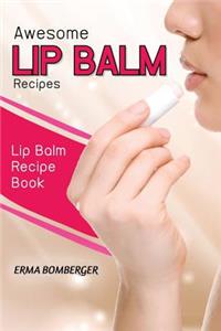 Awesome Lip Balm Recipes: Lip Balm Recipe Book