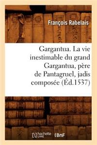 Gargantua. La Vie Inestimable Du Grand Gargantua, Père de Pantagruel, Jadis Composée (Éd.1537)