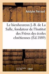 Le Bienheureux J.-B. de la Salle, Fondateur de l'Institut Des Frères Des Écoles Chrétiennes