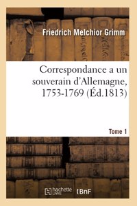 Correspondance Littéraire, Philosophique Et Critique Adressée a Un Souverain d'Allemagne, 1753-1769