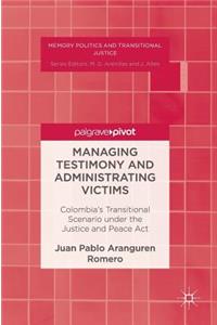 Managing Testimony and Administrating Victims: Colombia's Transitional Scenario Under the Justice and Peace ACT