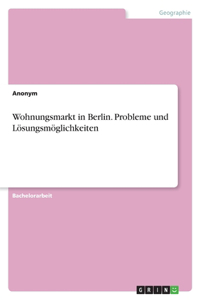 Wohnungsmarkt in Berlin. Probleme und Lösungsmöglichkeiten