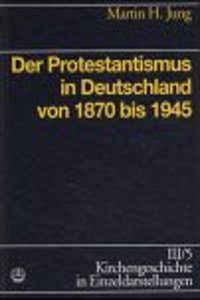 Kirchengeschichte in Einzeldarstellungen / Neuzeit / Der Protestantismus in Deutschland Von 1870 Bis 1945