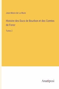 Histoire des Ducs de Bourbon et des Comtes de Forez