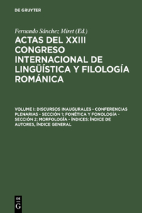 Actas del XXIII Congreso Internacional de Lingüística y Filología Románica, Volume I, Discursos inaugurales - Conferencias plenarias - Sección 1: Fonética y fonología - Sección 2: Morfología - Índices: Índice de autores, Índice general