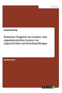 Kritischer Vergleich der Ansätze zum organisatorischen Lernen von Argyris/Schön und Boreham/Morgan