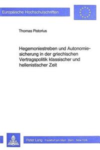 Hegemoniestreben Und Autonomiesicherung in Der Griechischen Vertragspolitik Klassischer Und Hellenistischer Zeit