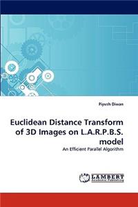 Euclidean Distance Transform of 3D Images on L.A.R.P.B.S. Model