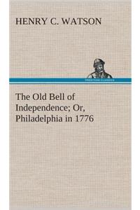 The Old Bell of Independence Or, Philadelphia in 1776