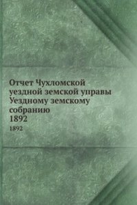 Otchet Chuhlomskoj uezdnoj zemskoj upravy Uezdnomu zemskomu sobraniyu