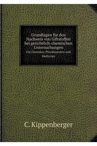 Grundlagen Für Den Nachweis Von Giftstoffen Bei Gerichtlich-Chemischen Untersuchungen Für Chemiker, Pharmazeuten Und Mediziner