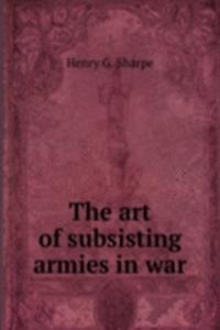 THE ART OF SUBSISTING ARMIES IN WAR