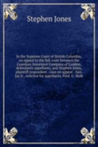 In the Supreme Court of British Columbia, on appeal to the full court between the Guardian Assurance Company of London, defendants appellants, and Stephen Jones, plaintiff respondent