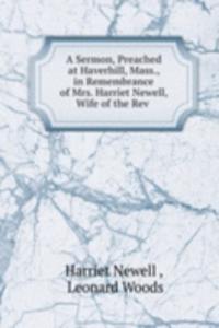 Sermon, Preached at Haverhill, Mass., in Remembrance of Mrs. Harriet Newell, Wife of the Rev .