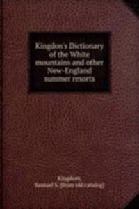 Kingdon's Dictionary of the White mountains and other New-England summer resorts