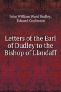 Letters of the Earl of Dudley to the Bishop of Llandaff