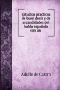 Estudios practicos de buen decir y de arcandidades del habla espanola con un .