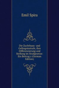 Die Zuchthaus- und Gefangnisstrafe, ihre Differenzierung und Stellung im Strafgesetze: Ein Beitrag z (German Edition)