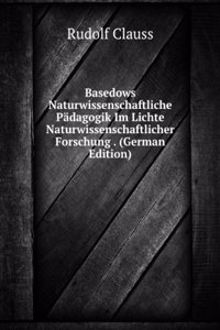 Basedows Naturwissenschaftliche Padagogik Im Lichte Naturwissenschaftlicher Forschung . (German Edition)