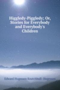 Higgledy-Piggledy; Or, Stories for Everybody and Everybody's Children