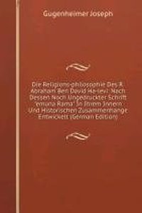 Die Religions-philosophie Des R. Abraham Ben David Ha-levi: Nach Dessen Noch Ungedruckter Schrift 