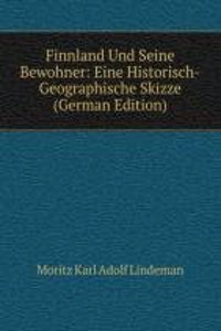Finnland Und Seine Bewohner: Eine Historisch-Geographische Skizze (German Edition)