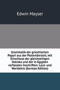 Grammatik der griechischen Papyri aus der Ptolemaerzeit; mit Einschluss der gleichzeitigen Ostraka und der in Agypten verfassten Inschriften: Laut- und Wortlehre (German Edition)