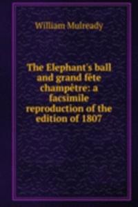 Elephant's ball and grand fete champetre: a facsimile reproduction of the edition of 1807