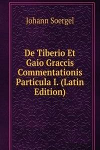 De Tiberio Et Gaio Graccis Commentationis Particula I. (Latin Edition)