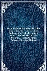 Revista Minera, Periodico Cientifico E Industrial: Coleccion De Leyes, Reglamentos, Reales Decretos Y Demas Disposiciones Oficiale Relatives Al Ramo De Minas, Volume 4 (Spanish Edition)